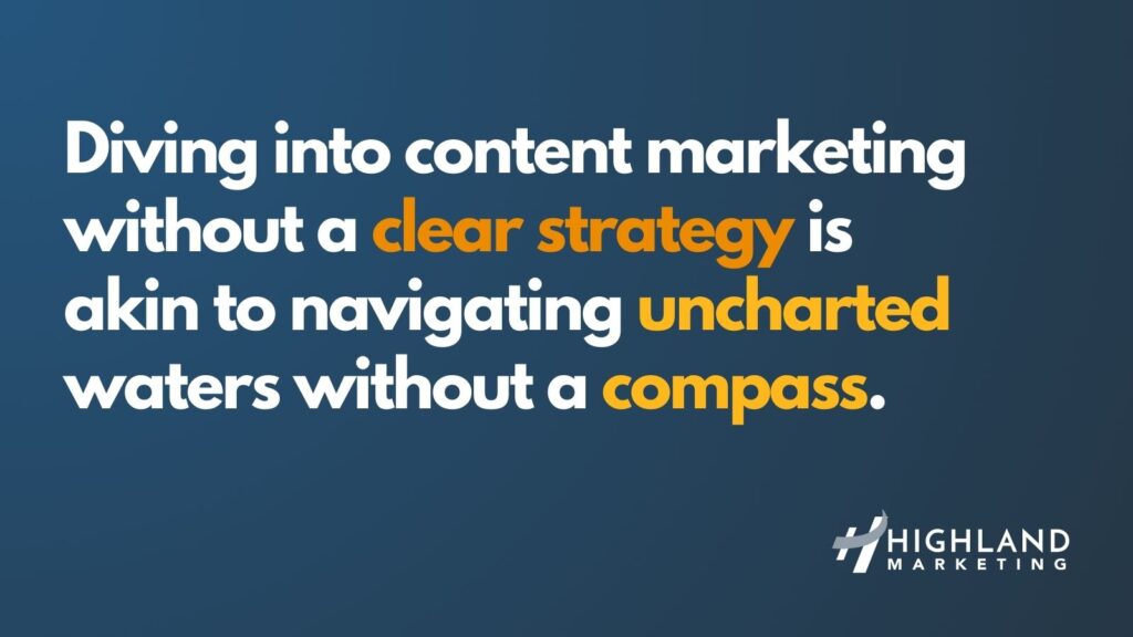 Diving into content marketing without a clear strategy is akin to navigating uncharted waters without a compass.