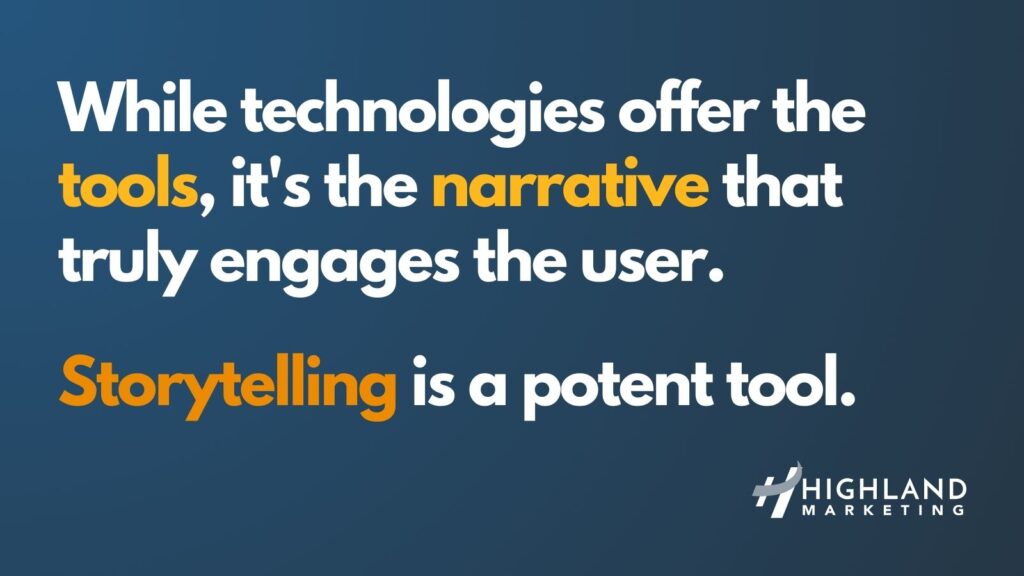 While technologies offer the tools, it's the narrative that truly engages the user. Storytelling is a potent tool.