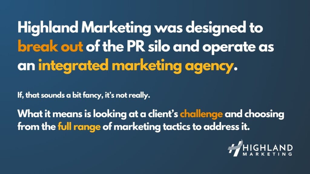 Highland Marketing was designed to break out of the PR silo and operate as an integrated marketing agency.